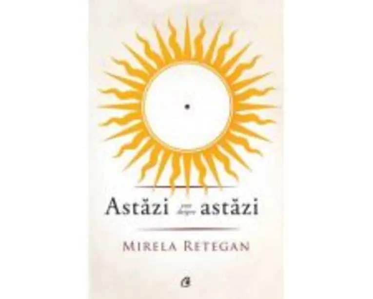 Astazi este despre astazi - Mirela Retegan