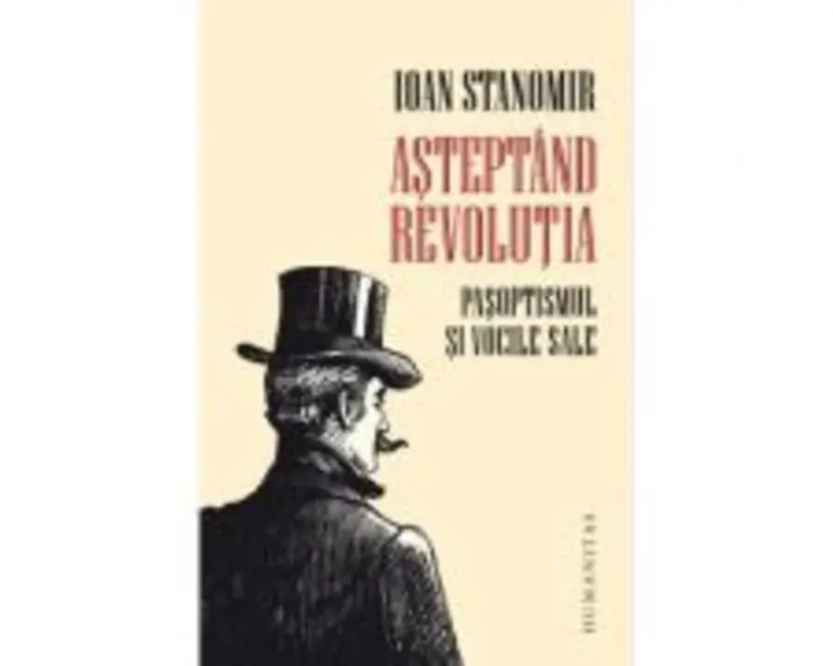 Asteptand revolutia. Pasoptismul si vocile sale - Ioan Stanomir