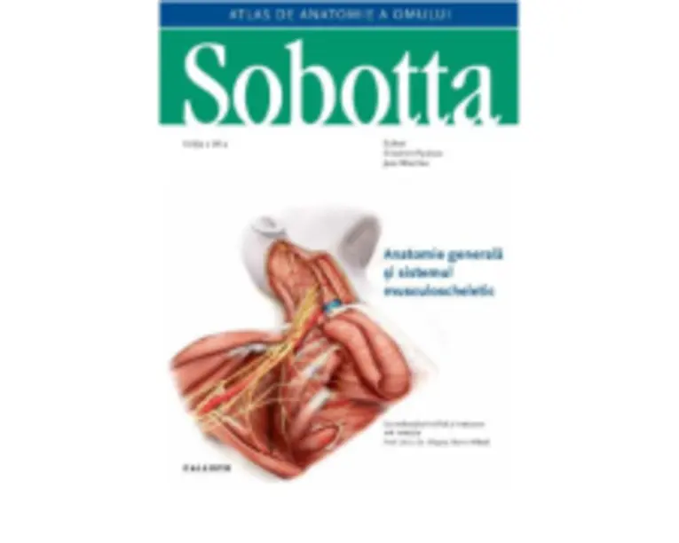 Atlas de anatomie a omului Sobotta. Anatomie generala si sistemul musculoscheletic, volumul 1