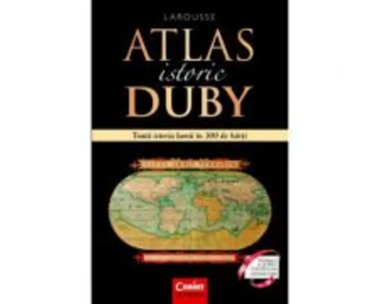Atlas istoric Duby Larousse. Toata istoria lumii in 300 de harti - Georges Duby