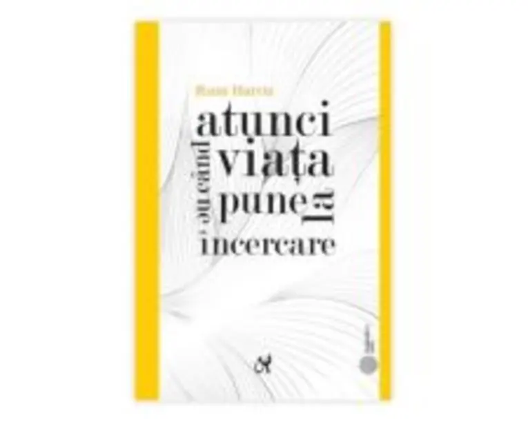 Atunci cand viata ne pune la incercare - Russ Harris