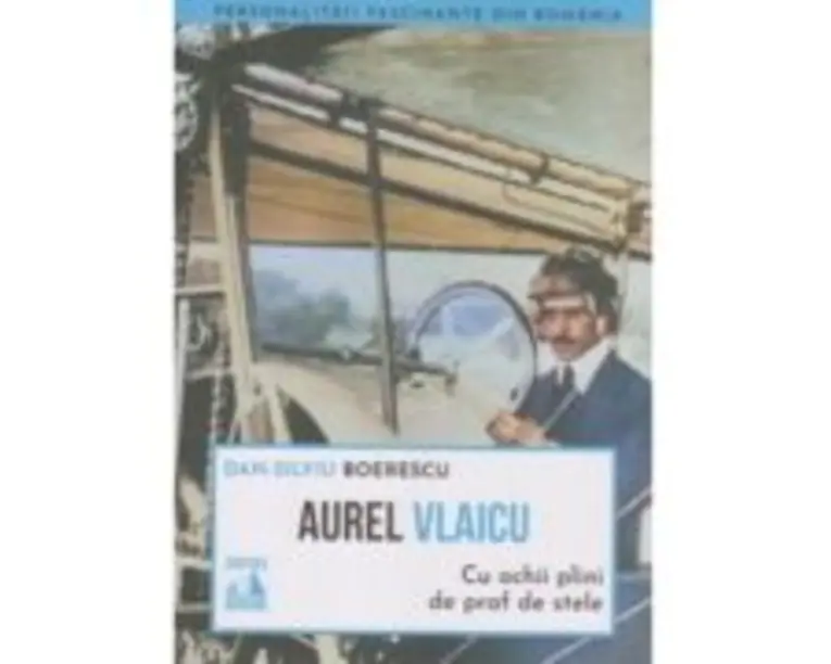 Aurel Vlaicu, cu ochii plini de praf de stele - Dan-Silviu Boerescu