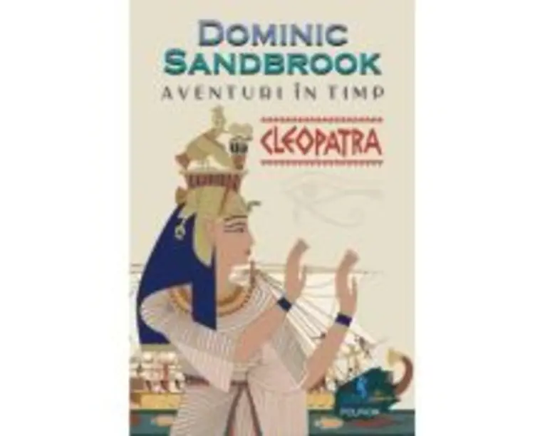 Aventuri in timp. Cleopatra - Dominic Sandbrook