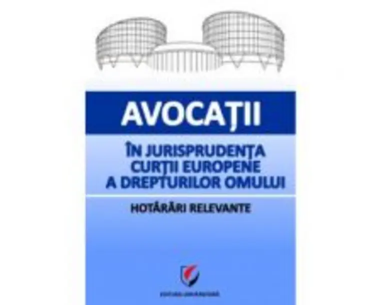 Avocatii in jurisprudenta Curtii Europene a Drepturilor Omului. Hotarari relevante