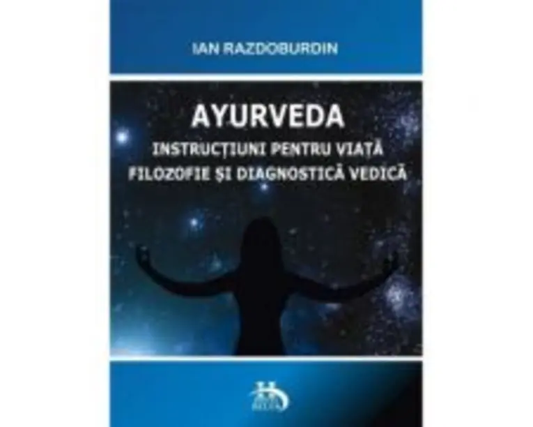 Ayurveda. Instructiuni pentru viata. Filozofie si diagnostica vedica - Ian Razdoburdin