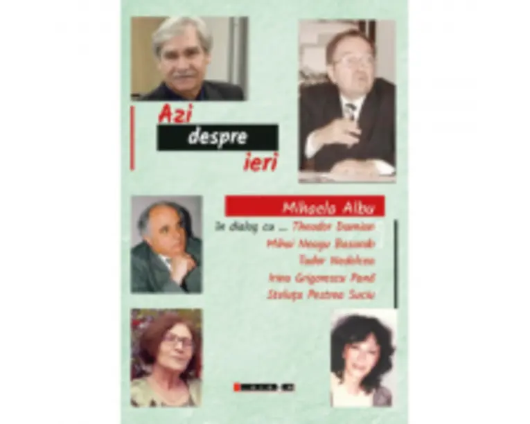 Azi despre ieri. In dialog cu Theodor Damian, Mihai Neagu Basarab... - Mihaela Albu