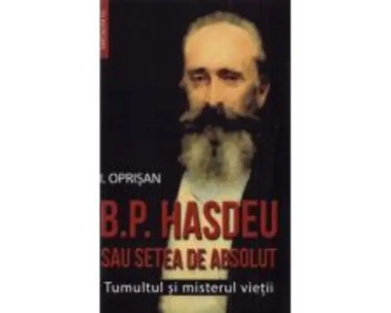 B. P. Hasdeu sau setea de absolut. Tumultul si misterul vietii - I. Oprisan