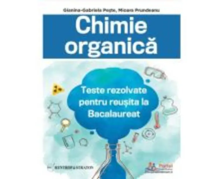 Chimie organica. Teste rezolvate pentru reusita la Bacalaureat - Gianina-Gabriela Peste