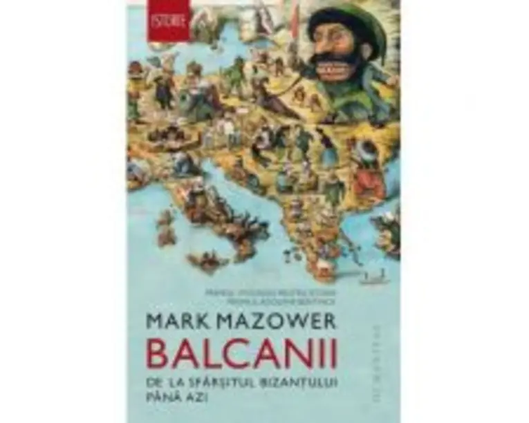 Balcanii. De la sfarsitul Bizantului pana azi - Mark Mazower