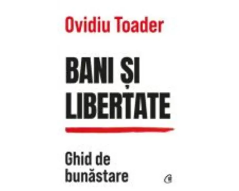 Bani si libertate. Ghid de bunastare - Ovidiu Toader