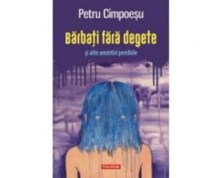 Barbati fara degete si alte amintiri penibile - Petru Cimpoesu