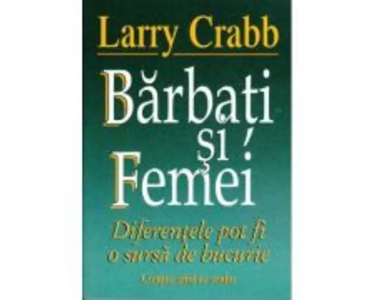 Barbati si femei. Diferentele pot fi o sursa de bucurie - Larry Crabb