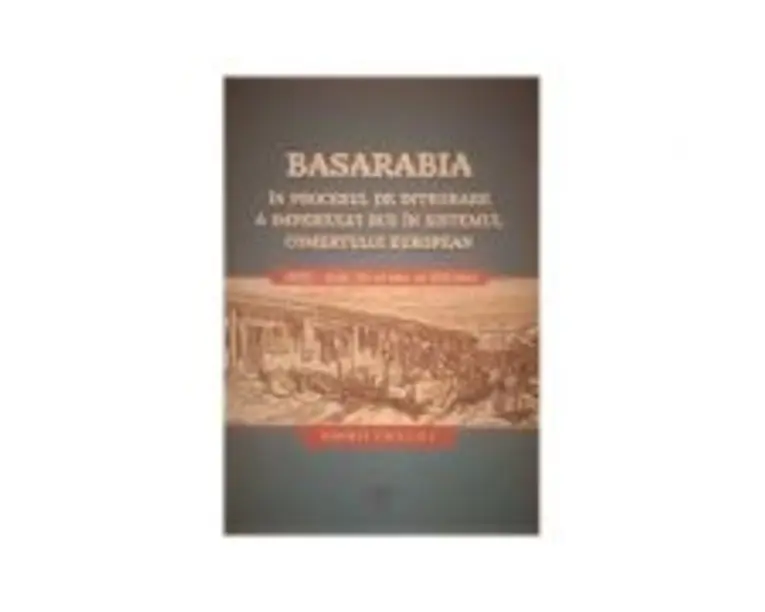 Basarabia in procesul de integrare a Imperiului Rus in sistemul comertului european (1812 - anii 60 ai secolului al 19-lea) - Andrei Emilciuc