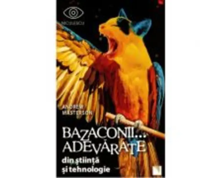 Bazaconii adevarate... din stiinta si tehnologie - Editie ilustrata