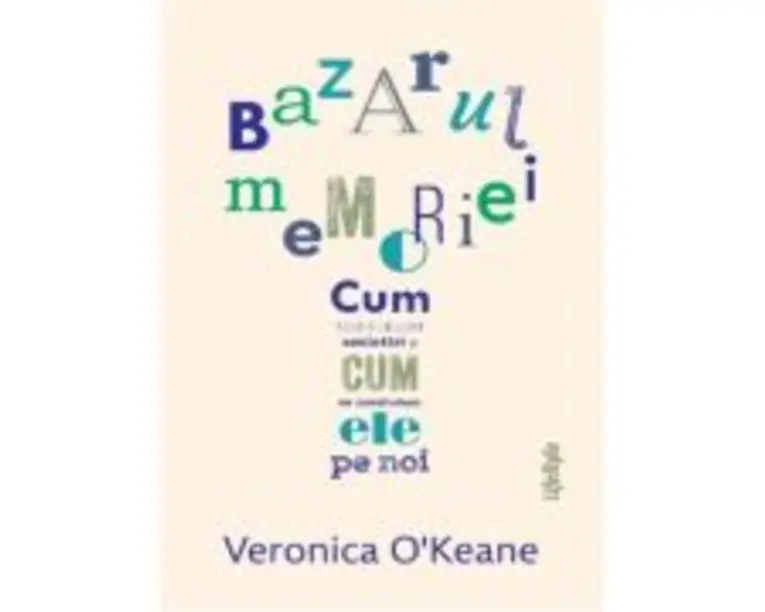 Bazarul memoriei. Cum construim amintiri si cum ne construiesc ele pe noi - Veronica O’Keane
