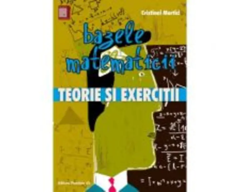 Bazele matematicii. Teorie si exercitii - Cristinel Mortici
