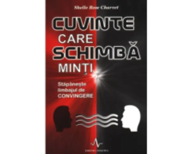 CUVINTE CARE SCHIMBA MINTI - Stapaneste limbajul de convingere - Shelle Rose Charvet
