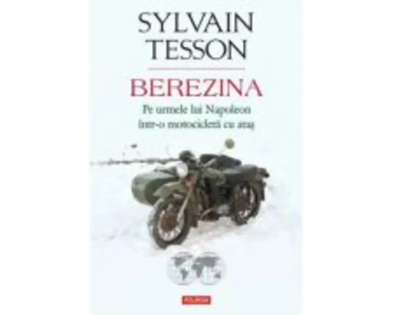 Berezina. Pe urmele lui Napoleon intr-o motocicleta cu atas - Sylvain Tesson
