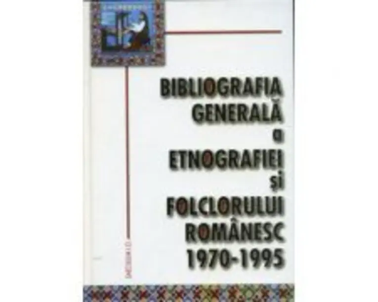 Bibliografia generala a etnografiei si folclorului romanesc. 1970-1995