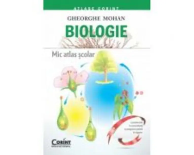 Mic atlas scolar. Biologie - Gheorghe Mohan
