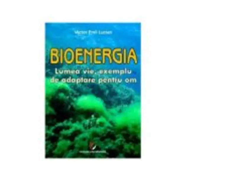 Bioenergia. Lumea vie, exemplu de adaptare pentru om - Victor Emil Lucian