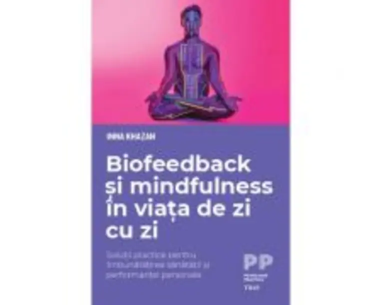 Biofeedback si mindfulness in viata de zi cu zi. Solutii practice pentru imbunatatirea sanatatii si performantei personale - Inna Khazan