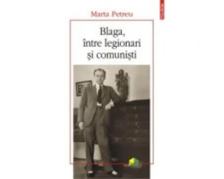Blaga, intre legionari si comunisti - Marta Petreu