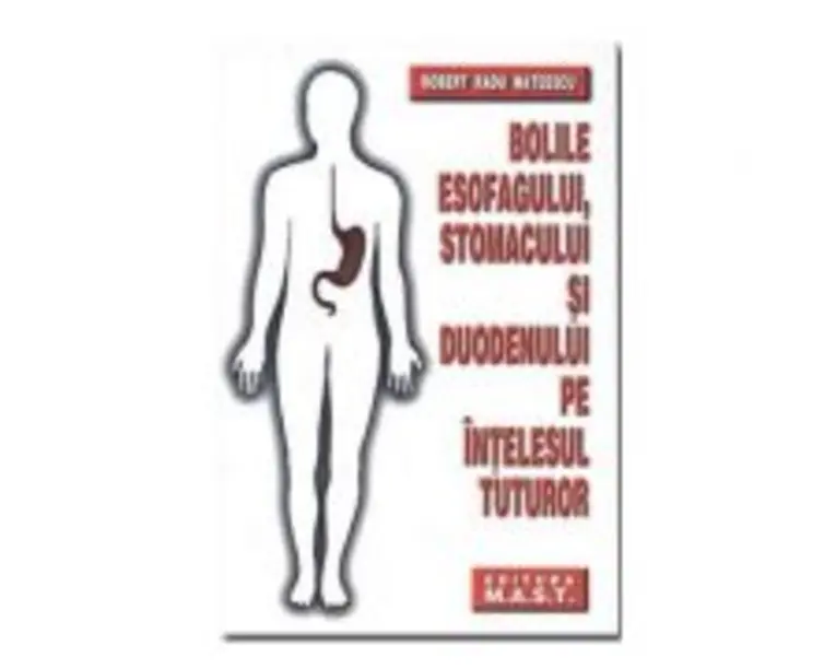 Bolile esofagului, stomacului si duodenului pe intelesul tuturor - Robert Radu Mateescu