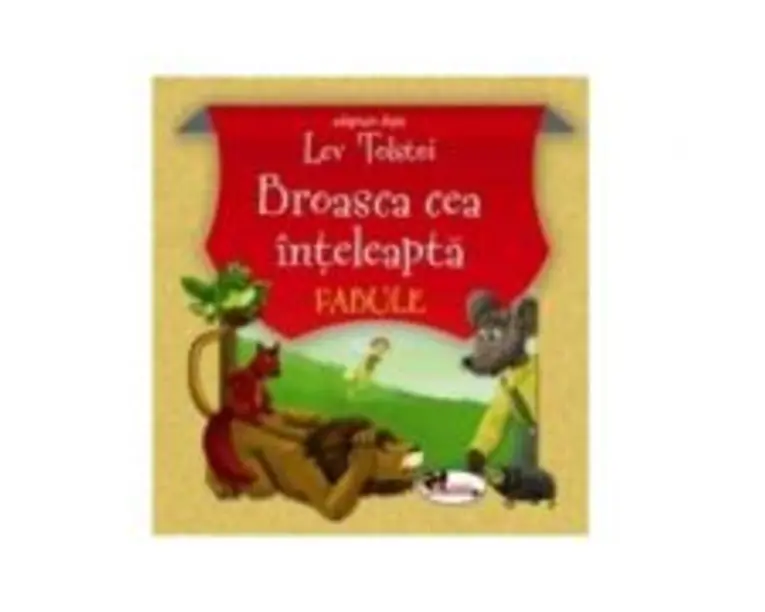 Broasca cea inteleapta. Fabule. Adaptare dupa L. Tolstoi, editia a III-a