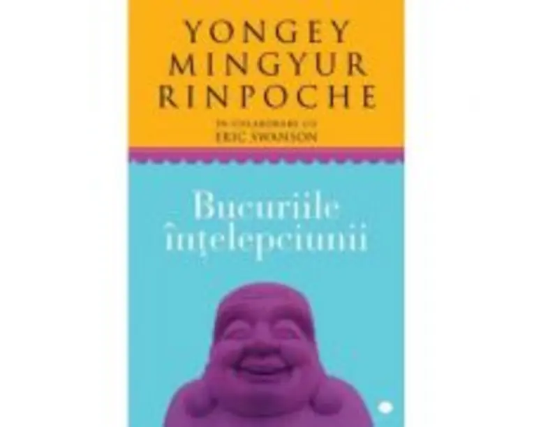 Bucuriile intelepciunii - Yongey Mingyur Rinpoche, Eric Swanson
