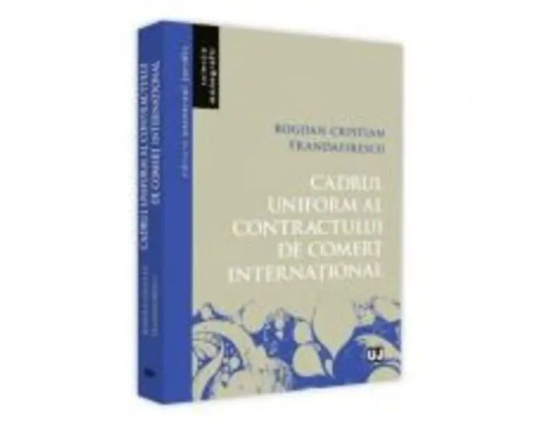 Cadrul uniform al contractului de comert international - Bogdan Cristian Trandafirescu