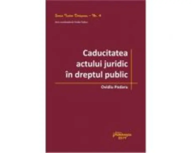 Caducitatea actului juridic in dreptul public - Ovidiu Podaru