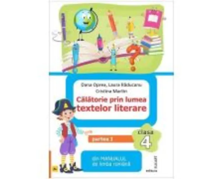 Calatorie prin lumea textelor literare. Partea 1. Din manualul de limba romana pentru clasa a 4-a, AL - Dana Oprea