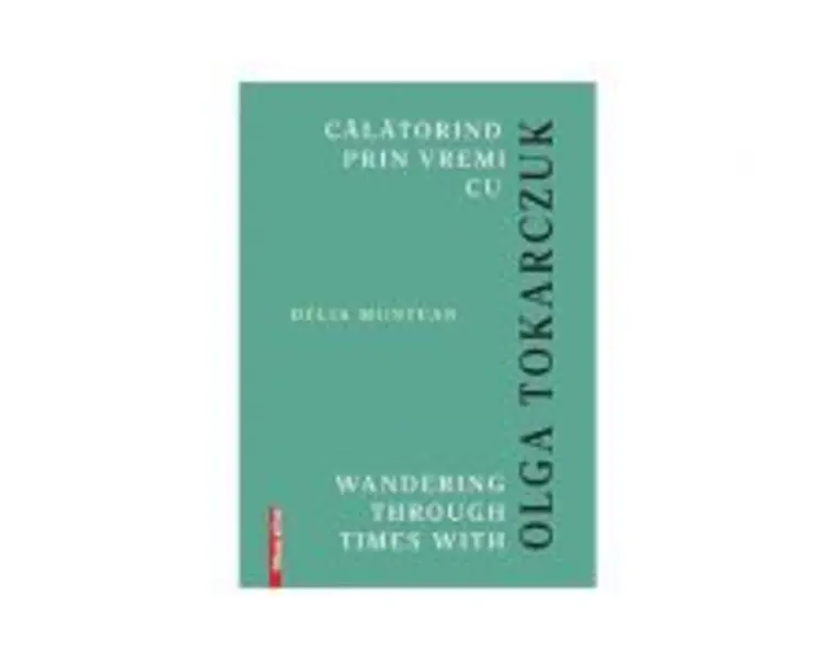 Calatorind prin vremi cu Olga Tokarczuk. Wandering through times with Olga Tokarczuk - Delia Muntean