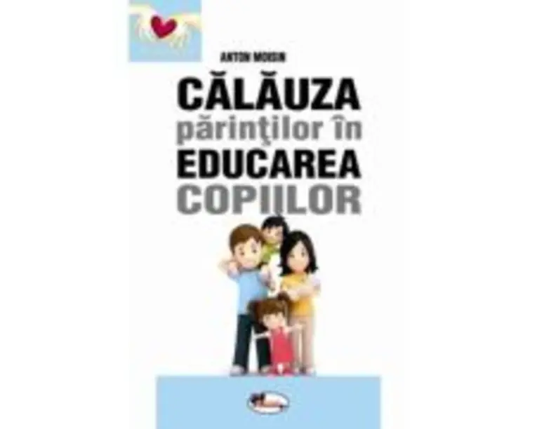 Calauza parintilor in educarea copiilor - Anton Moisin