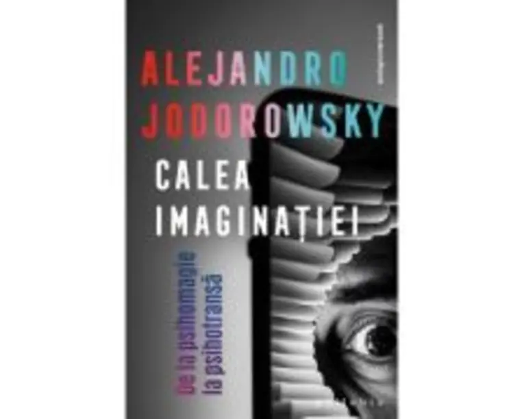 Calea imaginatiei: De la psihomagie la psihotransa - Alejandro Jodorowsky