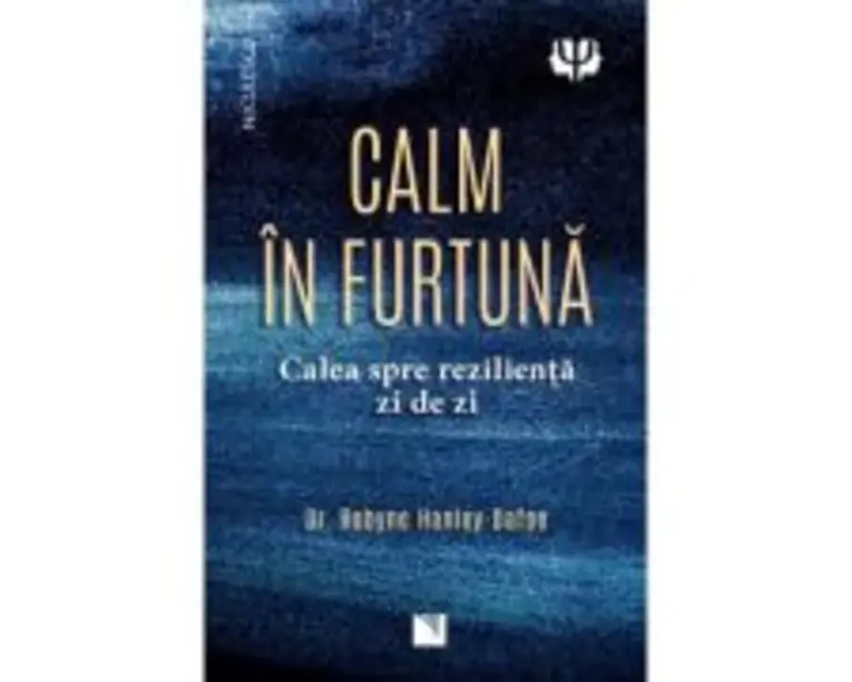 Calm in furtuna. Calea spre rezilienta zi de zi - dr. Robyne Hanley-Dafoe