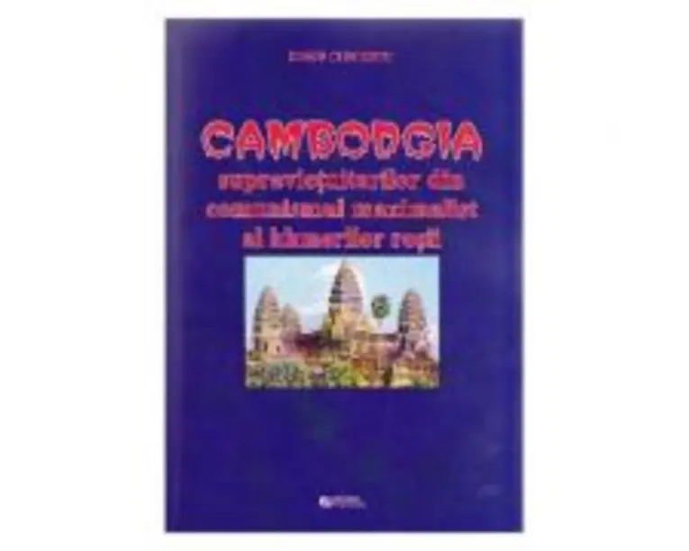 Cambodgia supravietuitorilor din comunismul maximalist al khmerilor rosii - Doru Ciucescu