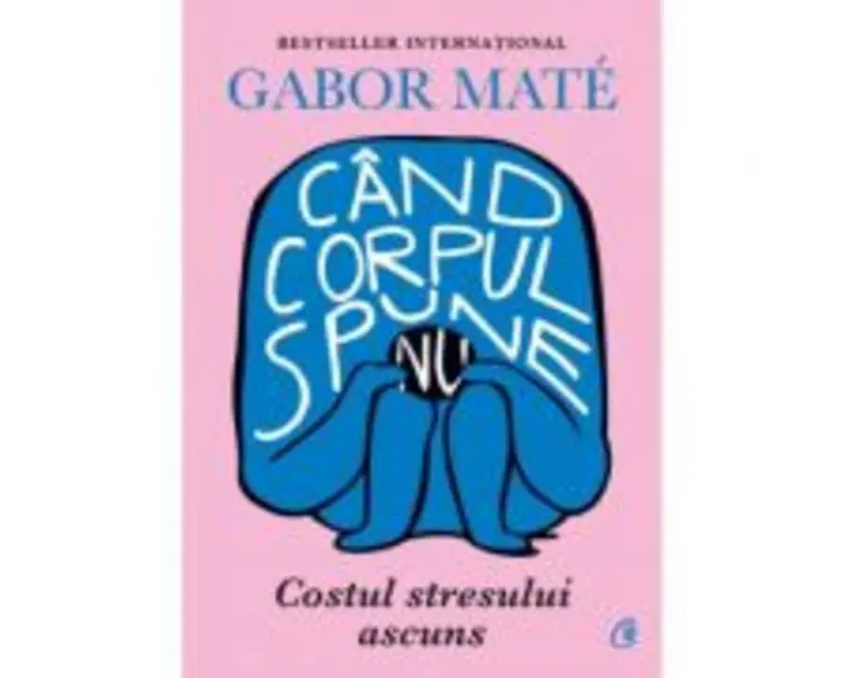 Cand corpul spune nu. Costul stresului ascuns - Gabor Mate