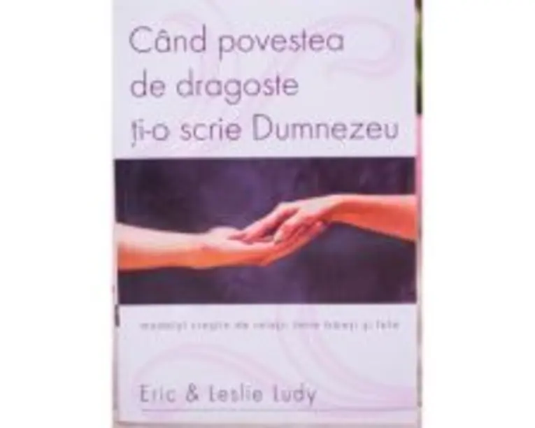 Cand povestea de dragoste ti-o scrie Dumnezeu - Eric Ludy