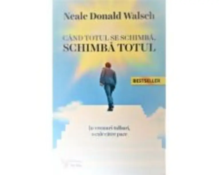 Cand totul se schimba, schimba totul - Neale Donald Walsch