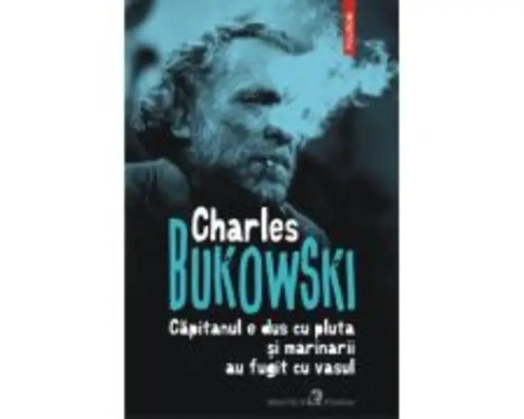 Capitanul e dus cu pluta si marinarii au fugit cu vasul - Charles Bukowski