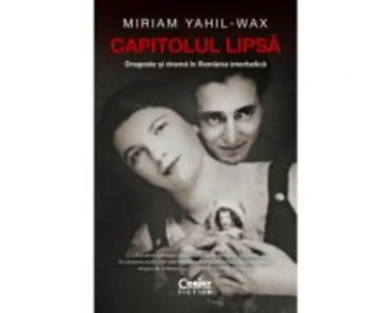 Capitolul lipsa. Dragoste si drama in Romania interbelica - Miriam Yahl-Wax