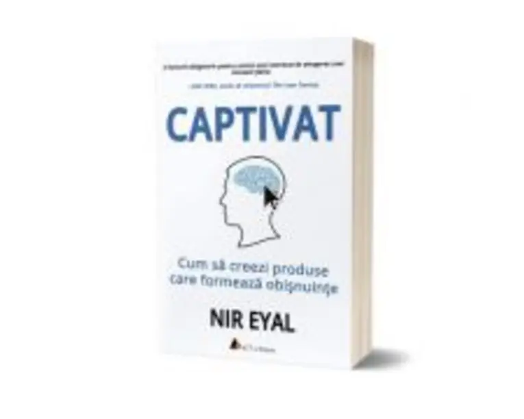 Captivat. Cum sa creezi produse care formeaza obisnuinte - Nir Eyal