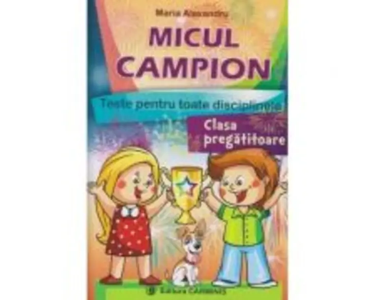 MICUL CAMPION - clasa pregatitoare. Teste pentru toate disciplinele - Maria Alexandru