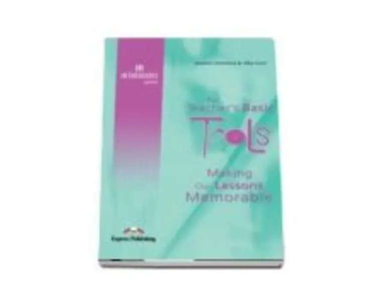 Carte de metodica limba engleza. The Teacher's Basic Tools. Making our Lessons Memorable - Suzanne Antonaros, Lilika Couri