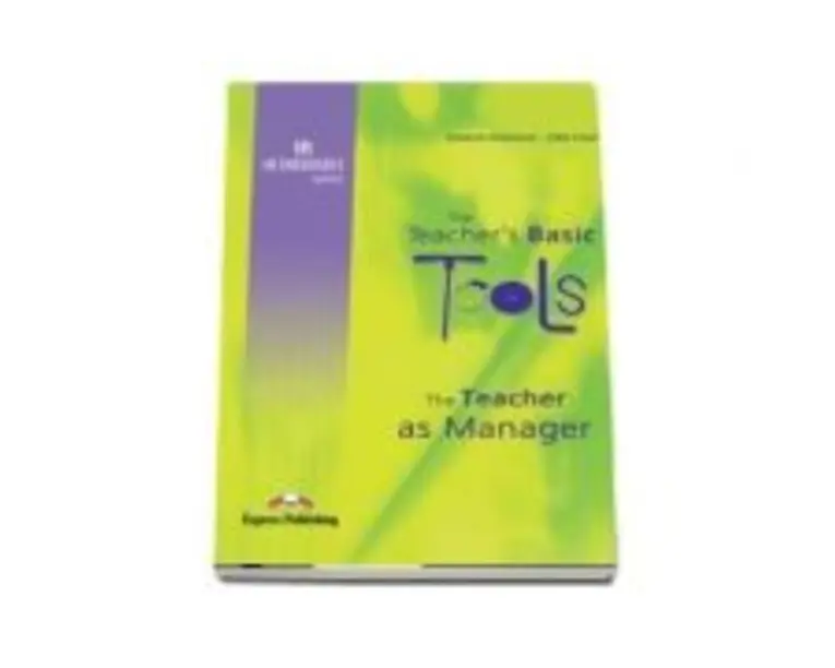 Carte de metodica limba engleza. The Teacher`s Basic Tools. Teacher as Manager - Suzanne Antonaros, Lilika Couri
