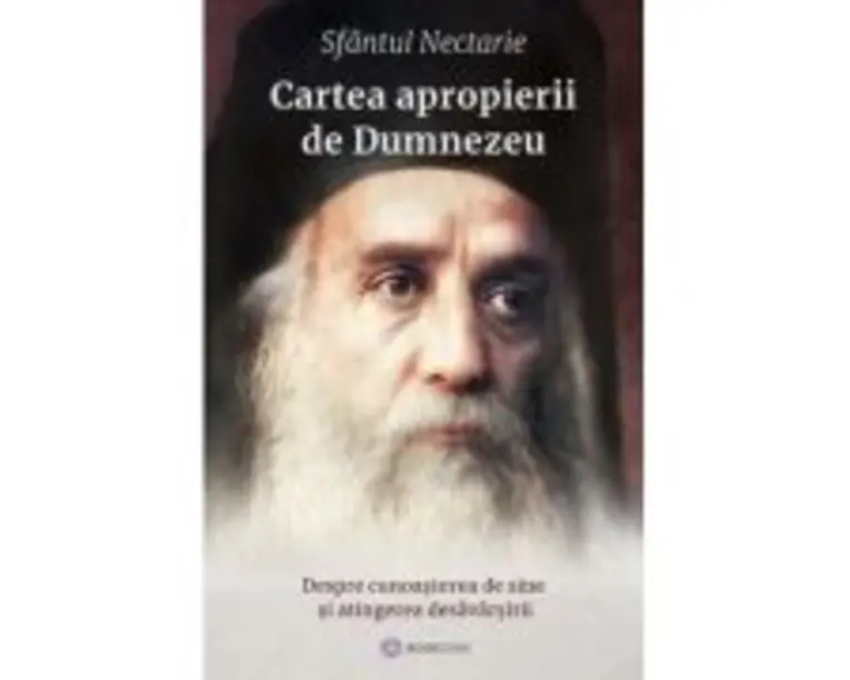 Cartea apropierii de Dumnezeu. Despre cunoasterea de sine si atingerea desavarsirii - Sfantul Nectarie
