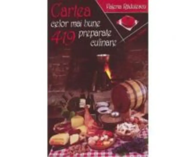 Cartea celor mai bune 419 preparate culinare - Valeria Radulescu
