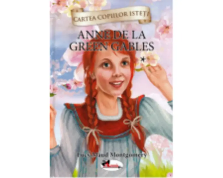 Cartea copiilor isteti. Anne de la Green Gables volumul 1 - Lucy Maud Montgomery